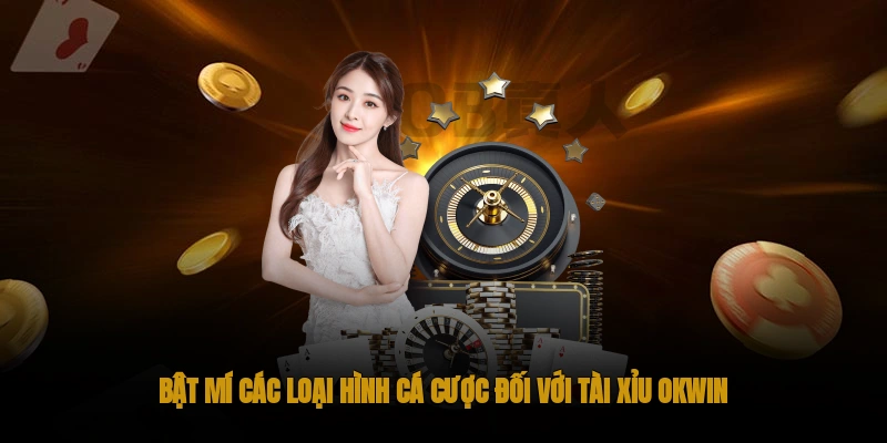 Tài Xỉu OKWIN – Đẳng cấp giải trí Casino trực tuyến 2 Các loại hình cá cược tài xỉu tại OKWIN