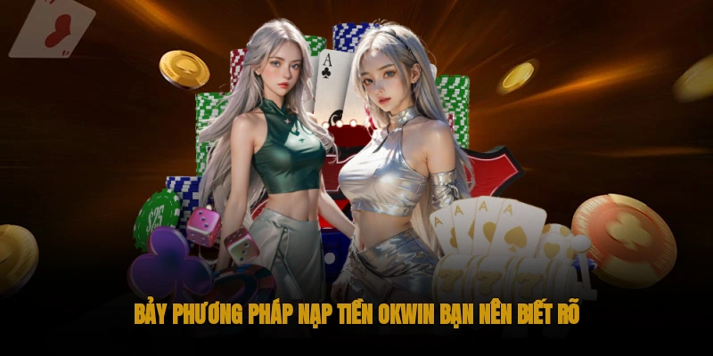 Hướng Dẫn Nạp Tiền OKWIN Nhanh Chóng 2 7 phương pháp nạp tiền OKWIN