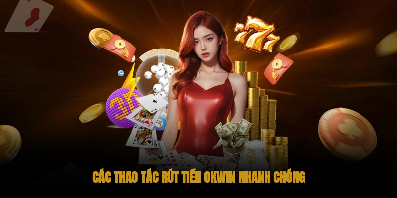 Hướng Dẫn Chi Tiết Rút Tiền OKWIN 3 Các thao tác để rút tiền OKWIN nhanh chóng