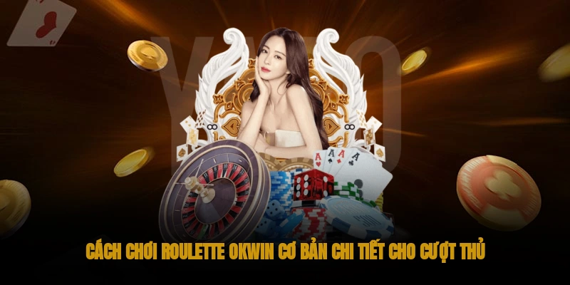 Roulette OKWIN – Trò chơi Casino Kinh Điển Trăm Năm 2 Cách chơi Roulette chi tiết cùng OKWIN