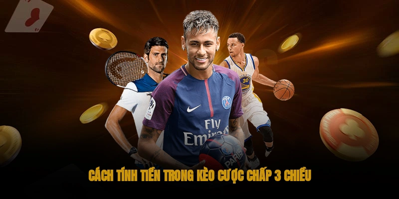 Kèo cược chấp 3 chiều là gì? 2 Cách tính tiền trong kèo cược chấp 3 chiều