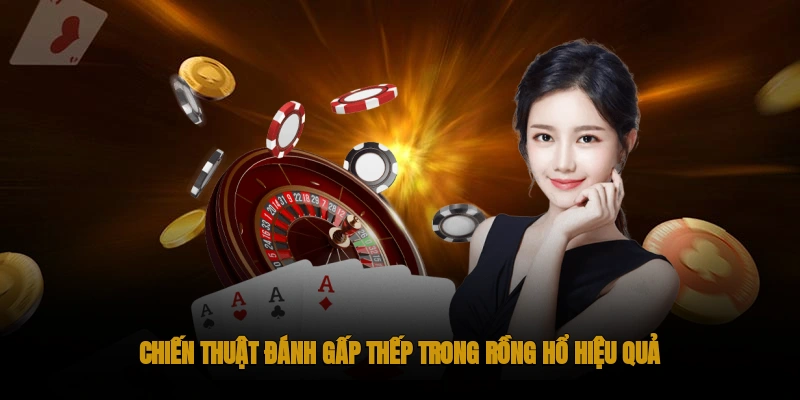 Chia sẻ kinh nghiệm chơi rồng hổ OKWIN hiệu quả 2 Chiến thuật đánh gấp thếp trong Rồng Hổ hiệu quả