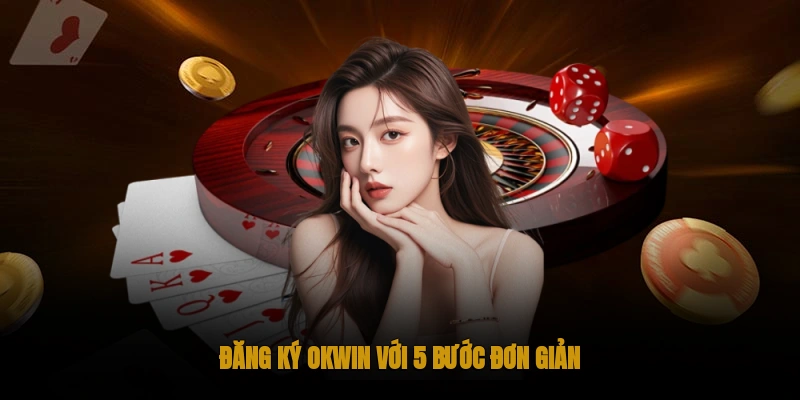 Đăng Ký OKWIN Tham gia cá cược online đẳng cấp 1 Đăng ký OKWIN với 5 bước đơn giản