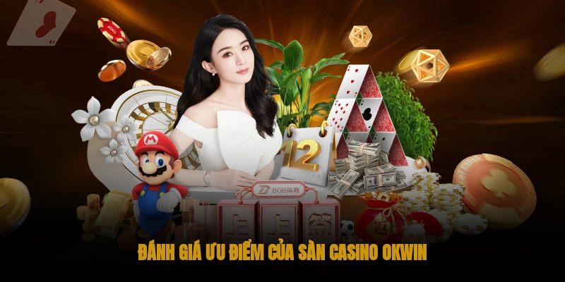Casino OKWIN: Sòng bài trực tuyến đẳng cấp châu Á 2 Đánh giá ưu điểm của casino OKWIN