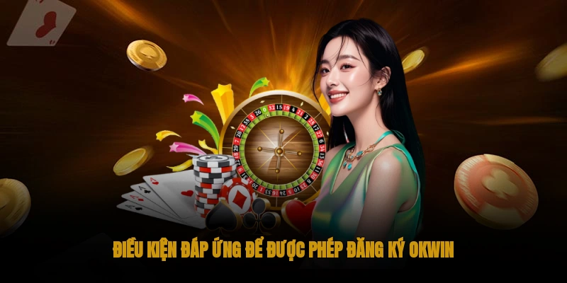 Đăng Ký OKWIN Tham gia cá cược online đẳng cấp 2 Điều kiện để mở được tài khoản tại OKWIN