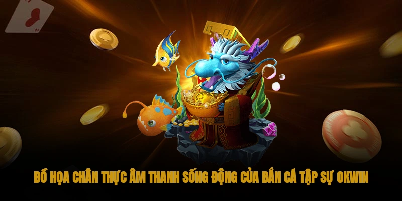 Khám Phá Tựa Game Bắn Cá Tập Sự Cùng OKWIN 2 Âm Thanh Sống Động Của Bắn Cá Tập Sự OKWIN