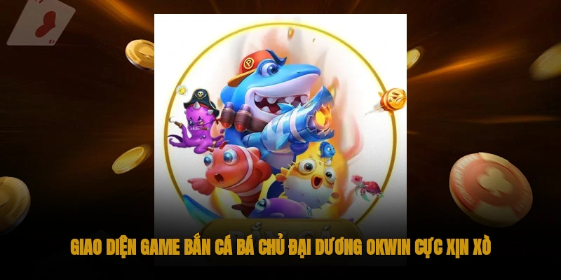 Chơi Bắn Cá Bá Chủ Đại Dương OKWIN Đổi Xu Khủng 2 Giao diện game bắn cá Bá Chủ Đại Dương OKWIN cực xịn xò