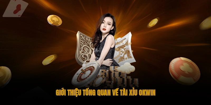 Tài Xỉu OKWIN – Đẳng cấp giải trí Casino trực tuyến 1 Giới thiệu tổng quan về tài xỉu OKWIN