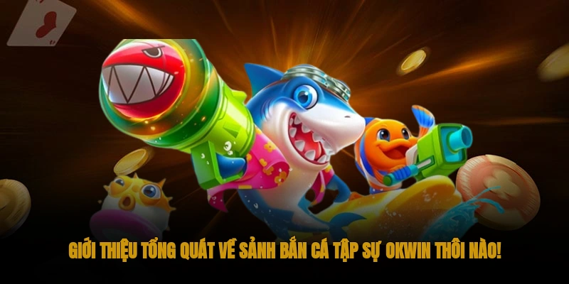 Khám Phá Tựa Game Bắn Cá Tập Sự Cùng OKWIN 1 ổng Quát Về Sảnh Bắn Cá Tập Sự, OKWIN Thôi Nào!