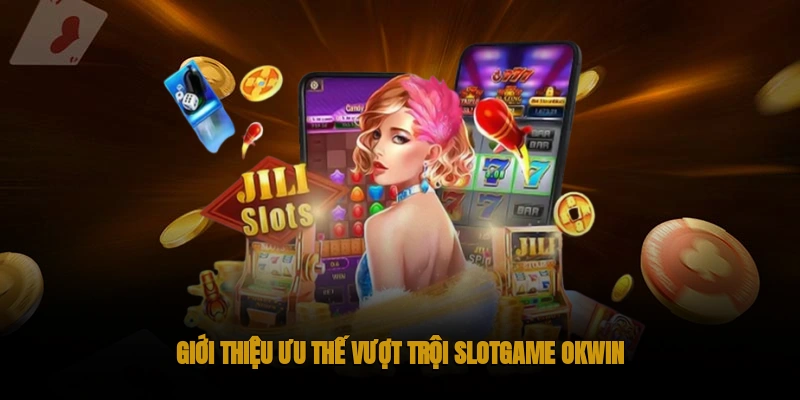 Slotgame OKWIN: Nổ hũ Rực Rỡ, Jackpot Siêu Khủng 1 giới thiệu Slotgame OKWIN