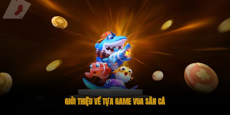 Vua Săn Cá OKWIN: Trò Bắn Cá Đổi Thưởng Hấp Dẫn #1 1 Giới thiệu về tựa game Vua Săn Cá OKWIN