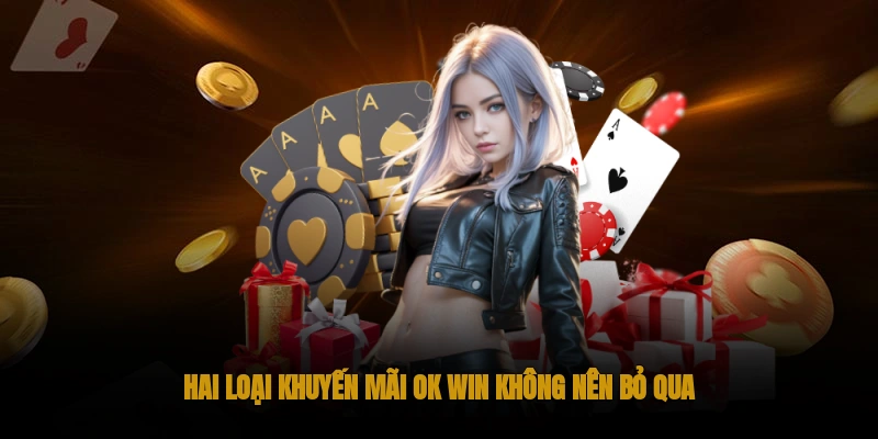 Khuyến mãi OKWIN: Ưu đãi cập nhật liên tục 1 Hai Loại Khuyến Mãi OK WIN Không Nên Bỏ Qua