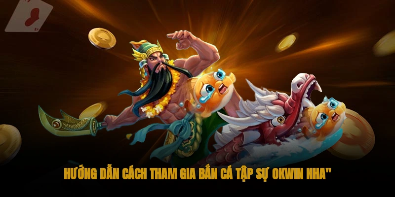 Khám Phá Tựa Game Bắn Cá Tập Sự Cùng OKWIN 3 Hướng Dẫn Cách Tham Gia Bắn Cá Tập Sự OKWIN