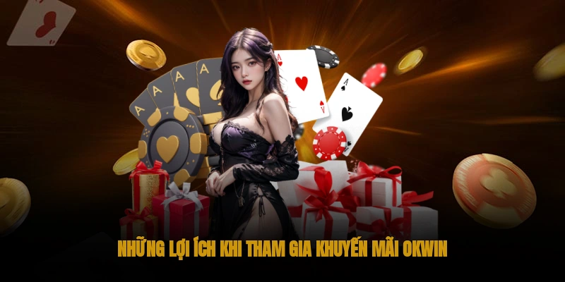 Khuyến mãi OKWIN: Ưu đãi cập nhật liên tục 2 Những Lợi Ích Khi Tham Gia Khuyến Mãi OKWIN