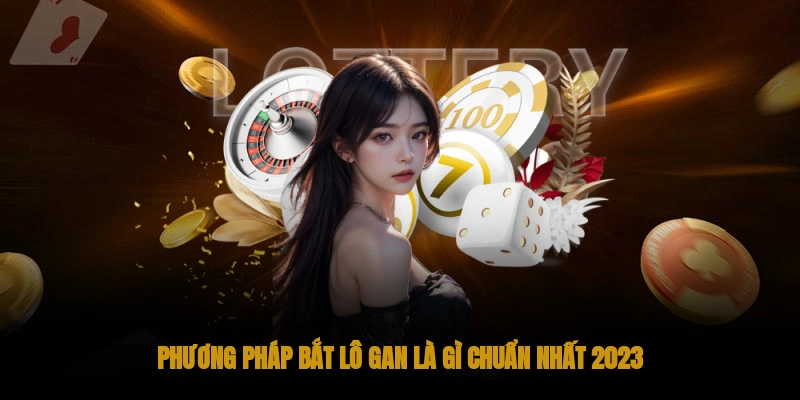 Lô gan là gì? Bí quyết đánh lô gan đỉnh cao từ cao thủ 2 Phương pháp bắt lô gan là gì chuẩn nhất 2023?