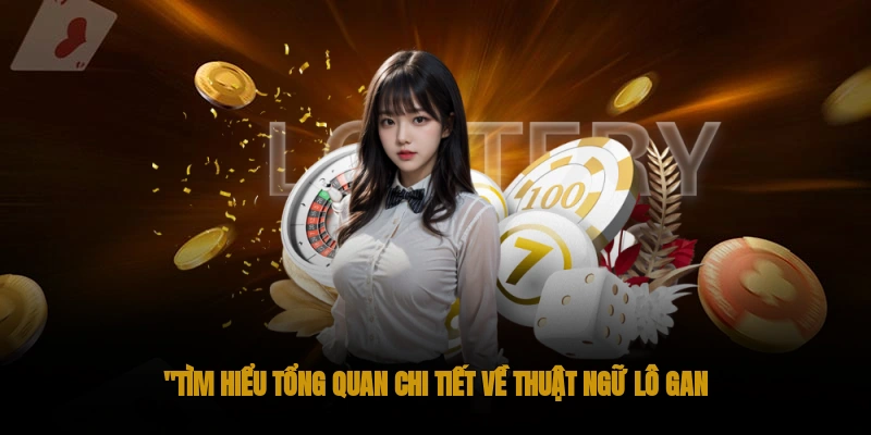 Lô gan là gì? Bí quyết đánh lô gan đỉnh cao từ cao thủ 1 Tìm hiểu tổng quan chi tiết về thuật ngữ lô gan