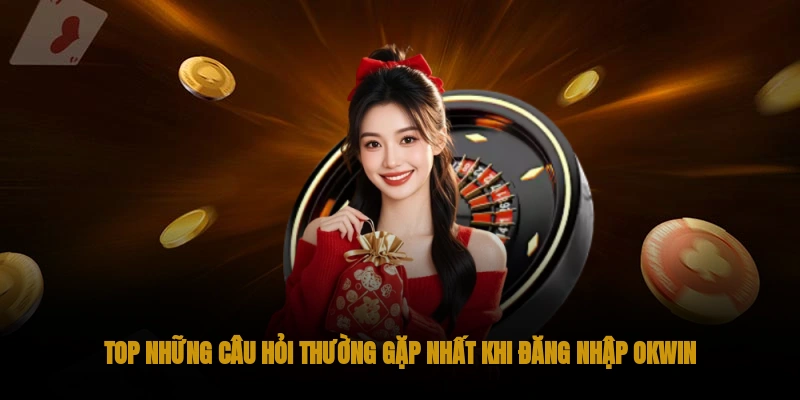 Hướng Dẫn Đăng Nhập OKWIN: Vào Game, Chơi Thắng Lớn 3 Câu hỏi phổ biến khi đăng nhập OKWIN không thành công